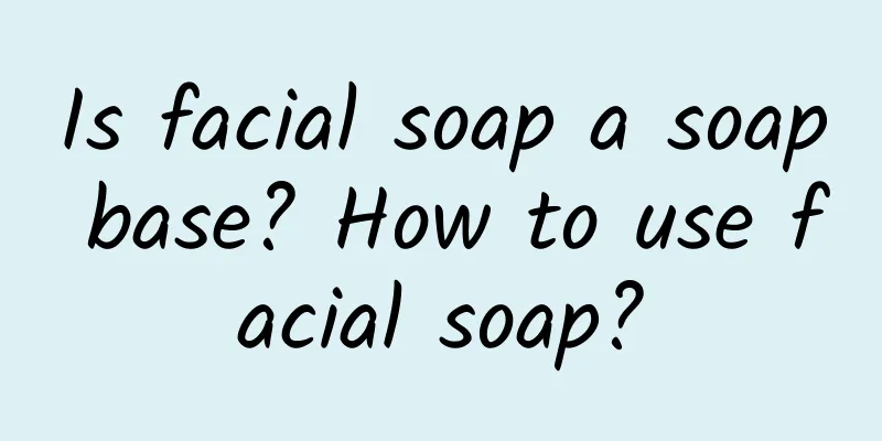 Is facial soap a soap base? How to use facial soap?