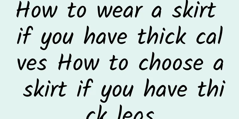 How to wear a skirt if you have thick calves How to choose a skirt if you have thick legs
