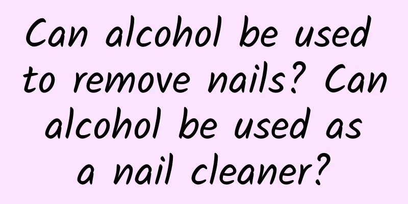 Can alcohol be used to remove nails? Can alcohol be used as a nail cleaner?