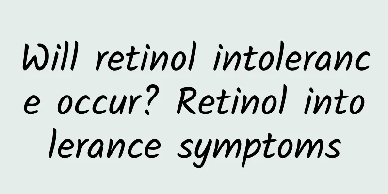 Will retinol intolerance occur? Retinol intolerance symptoms