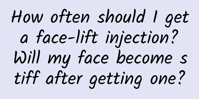 How often should I get a face-lift injection? Will my face become stiff after getting one?