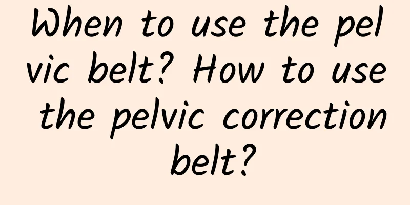 When to use the pelvic belt? How to use the pelvic correction belt?