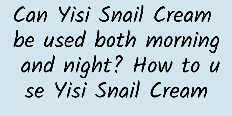 Can Yisi Snail Cream be used both morning and night? How to use Yisi Snail Cream
