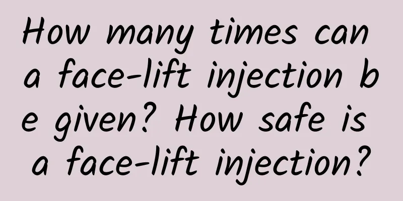 How many times can a face-lift injection be given? How safe is a face-lift injection?