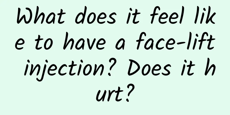 What does it feel like to have a face-lift injection? Does it hurt?