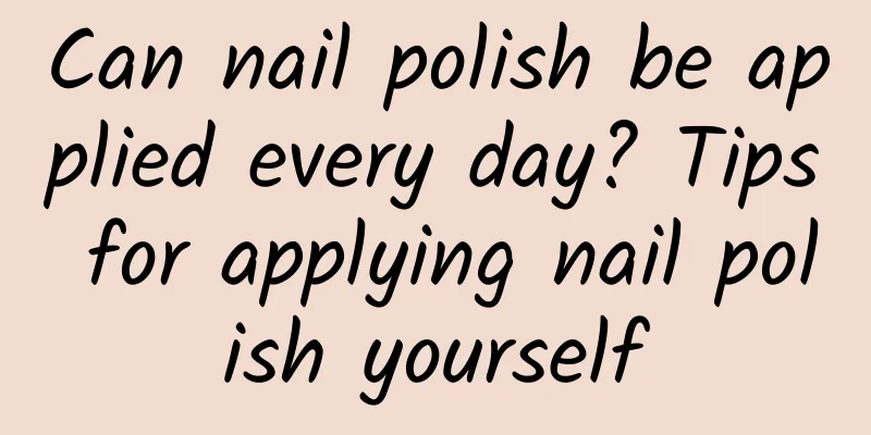Can nail polish be applied every day? Tips for applying nail polish yourself