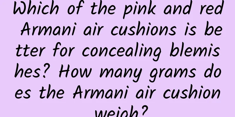 Which of the pink and red Armani air cushions is better for concealing blemishes? How many grams does the Armani air cushion weigh?