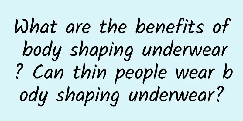 What are the benefits of body shaping underwear? Can thin people wear body shaping underwear?