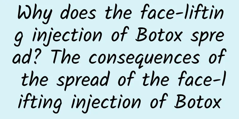 Why does the face-lifting injection of Botox spread? The consequences of the spread of the face-lifting injection of Botox