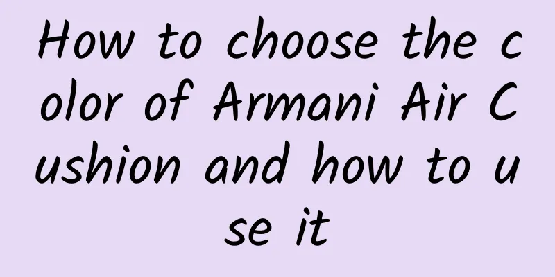 How to choose the color of Armani Air Cushion and how to use it