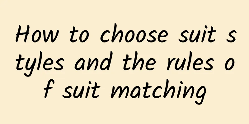 How to choose suit styles and the rules of suit matching
