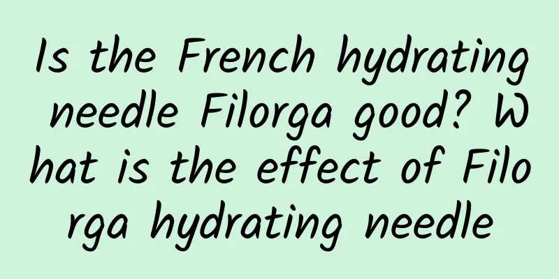 Is the French hydrating needle Filorga good? What is the effect of Filorga hydrating needle
