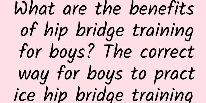 What are the benefits of hip bridge training for boys? The correct way for boys to practice hip bridge training