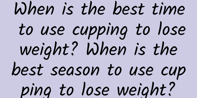 When is the best time to use cupping to lose weight? When is the best season to use cupping to lose weight?