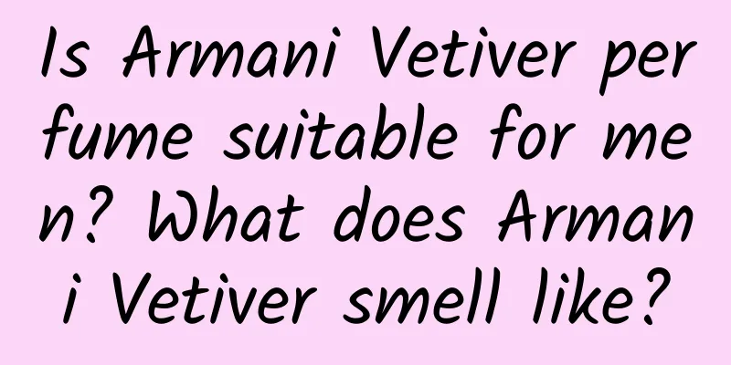 Is Armani Vetiver perfume suitable for men? What does Armani Vetiver smell like?