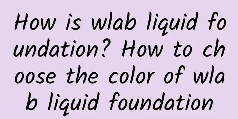 How is wlab liquid foundation? How to choose the color of wlab liquid foundation