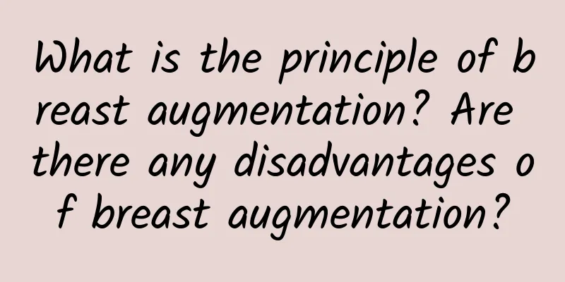What is the principle of breast augmentation? Are there any disadvantages of breast augmentation?