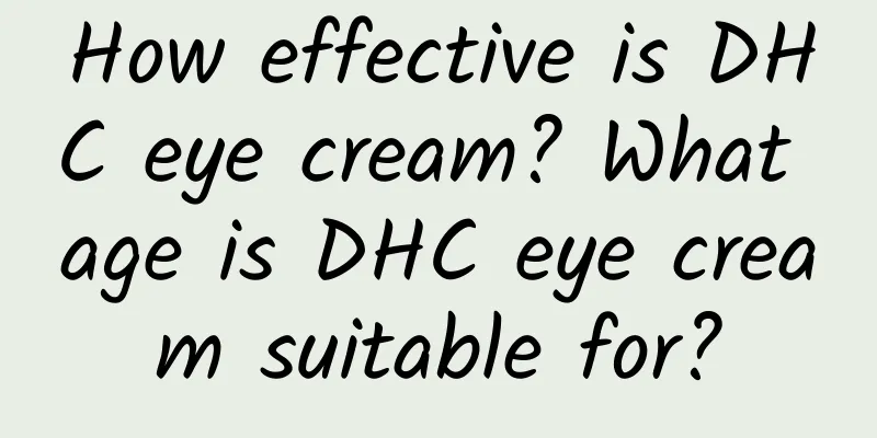 How effective is DHC eye cream? What age is DHC eye cream suitable for?