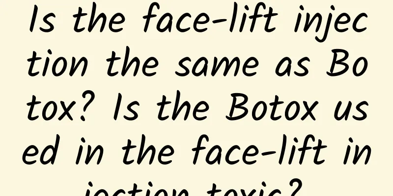 Is the face-lift injection the same as Botox? Is the Botox used in the face-lift injection toxic?