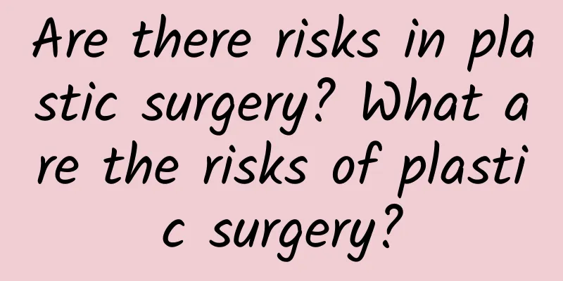 Are there risks in plastic surgery? What are the risks of plastic surgery?
