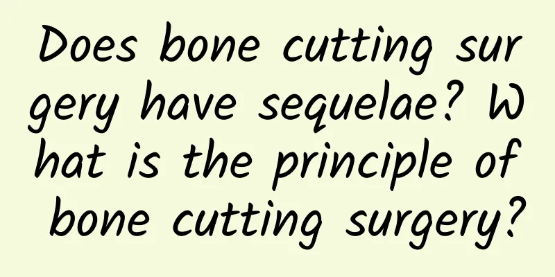 Does bone cutting surgery have sequelae? What is the principle of bone cutting surgery?