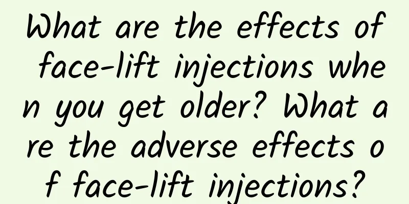 What are the effects of face-lift injections when you get older? What are the adverse effects of face-lift injections?