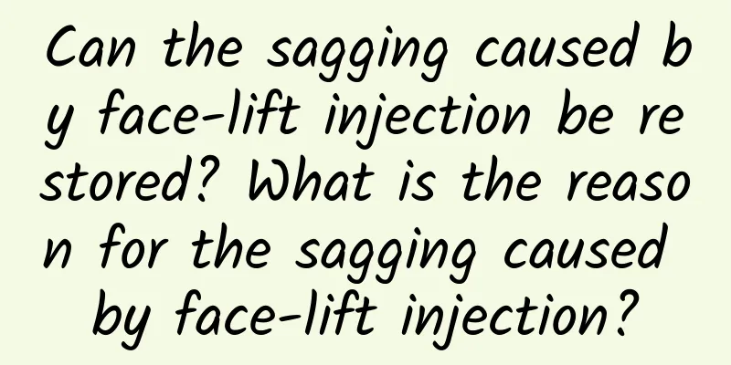 Can the sagging caused by face-lift injection be restored? What is the reason for the sagging caused by face-lift injection?