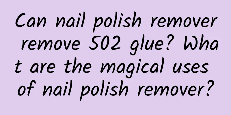 Can nail polish remover remove 502 glue? What are the magical uses of nail polish remover?