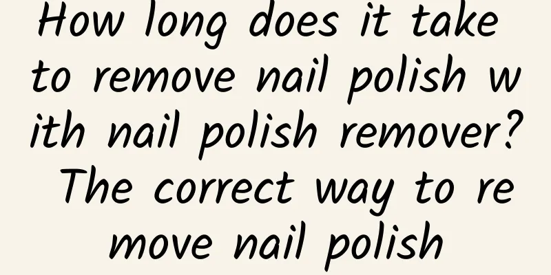 How long does it take to remove nail polish with nail polish remover? The correct way to remove nail polish