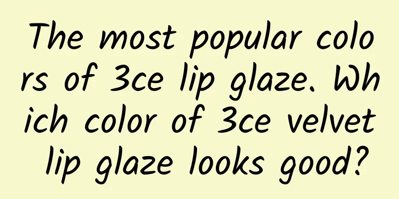 The most popular colors of 3ce lip glaze. Which color of 3ce velvet lip glaze looks good?