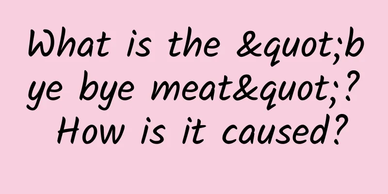 What is the "bye bye meat"? How is it caused?