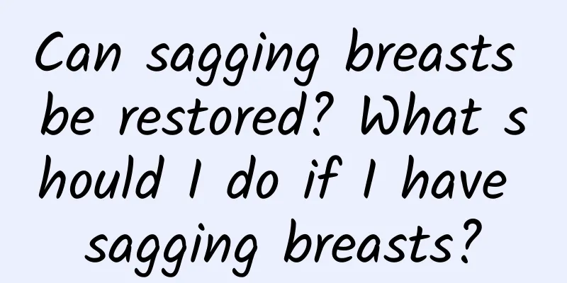 Can sagging breasts be restored? What should I do if I have sagging breasts?