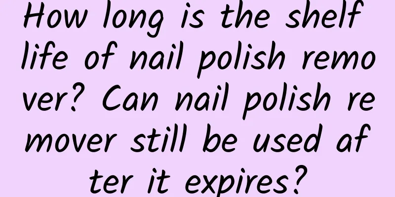 How long is the shelf life of nail polish remover? Can nail polish remover still be used after it expires?