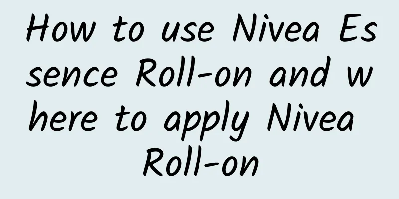 How to use Nivea Essence Roll-on and where to apply Nivea Roll-on