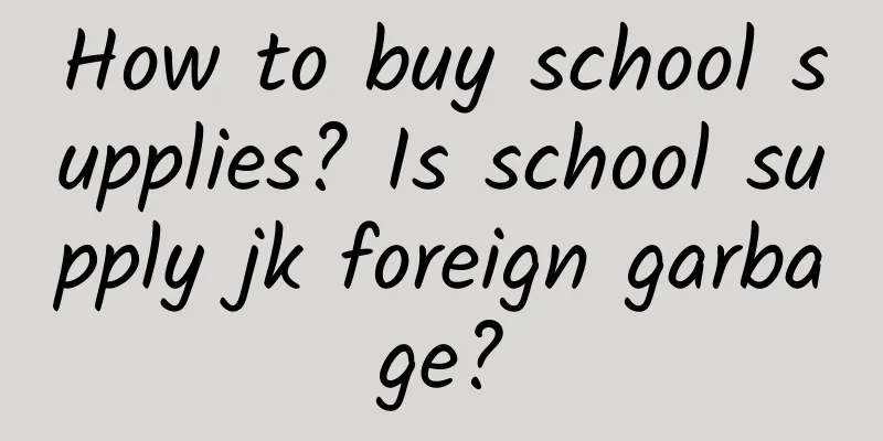 How to buy school supplies? Is school supply jk foreign garbage?