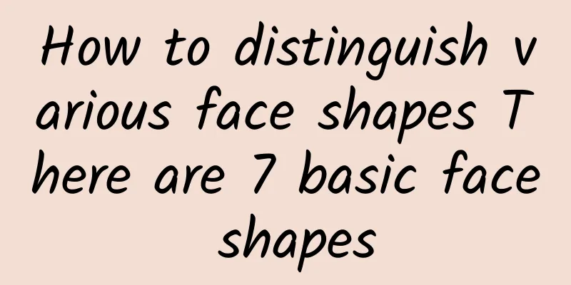 How to distinguish various face shapes There are 7 basic face shapes