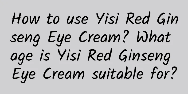 How to use Yisi Red Ginseng Eye Cream? What age is Yisi Red Ginseng Eye Cream suitable for?