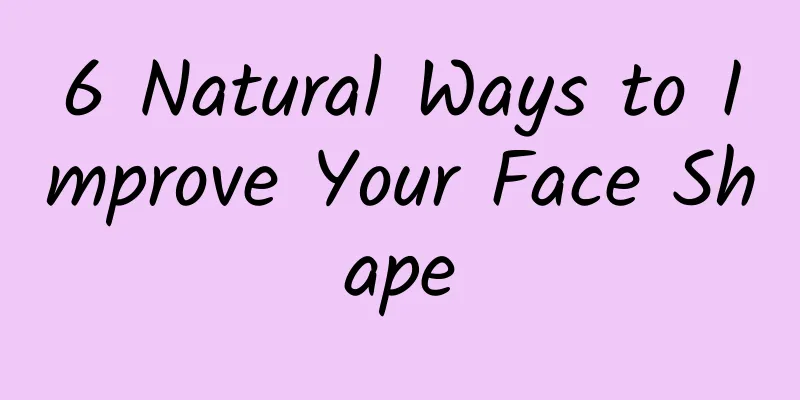 6 Natural Ways to Improve Your Face Shape