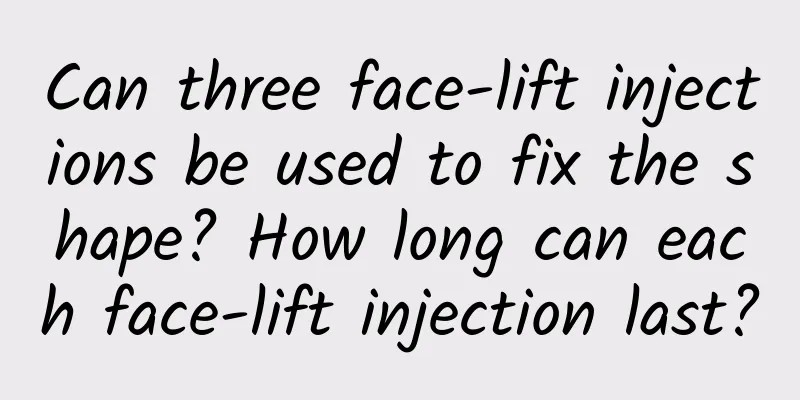 Can three face-lift injections be used to fix the shape? How long can each face-lift injection last?