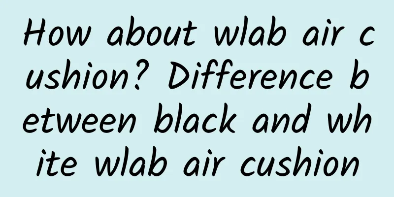 How about wlab air cushion? Difference between black and white wlab air cushion