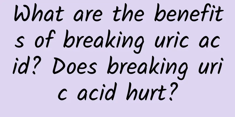 What are the benefits of breaking uric acid? Does breaking uric acid hurt?