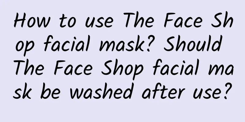 How to use The Face Shop facial mask? Should The Face Shop facial mask be washed after use?
