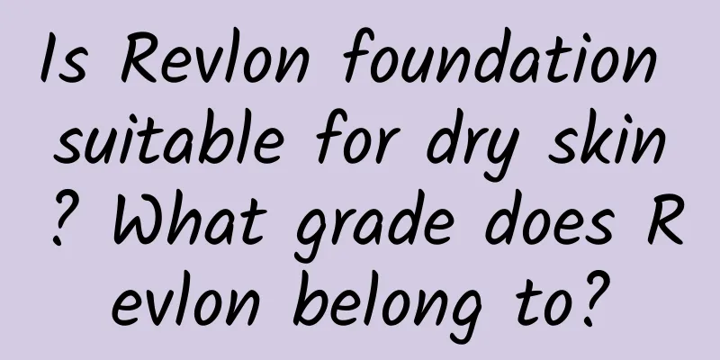 Is Revlon foundation suitable for dry skin? What grade does Revlon belong to?
