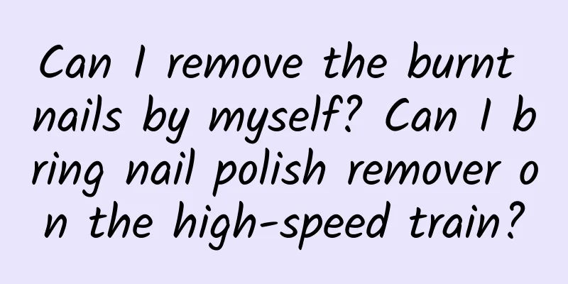 Can I remove the burnt nails by myself? Can I bring nail polish remover on the high-speed train?