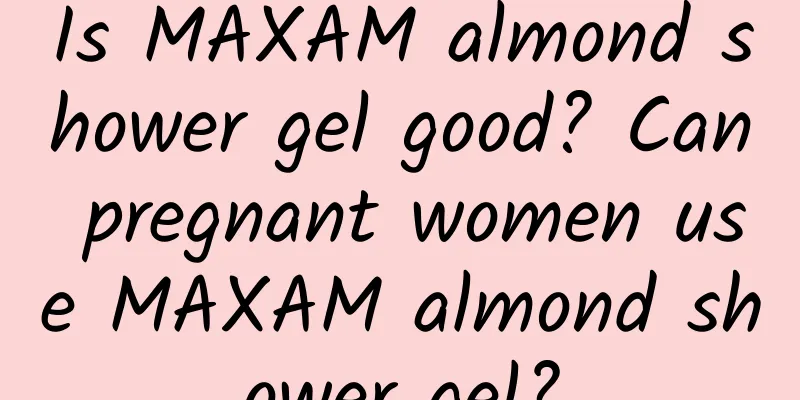 Is MAXAM almond shower gel good? Can pregnant women use MAXAM almond shower gel?