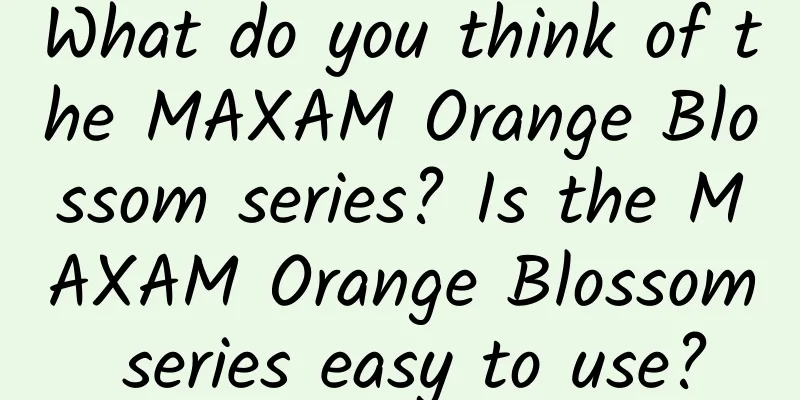 What do you think of the MAXAM Orange Blossom series? Is the MAXAM Orange Blossom series easy to use?