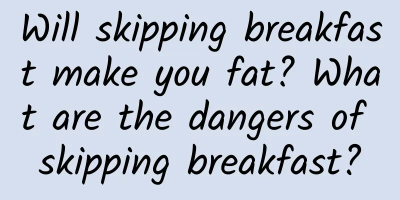 Will skipping breakfast make you fat? What are the dangers of skipping breakfast?