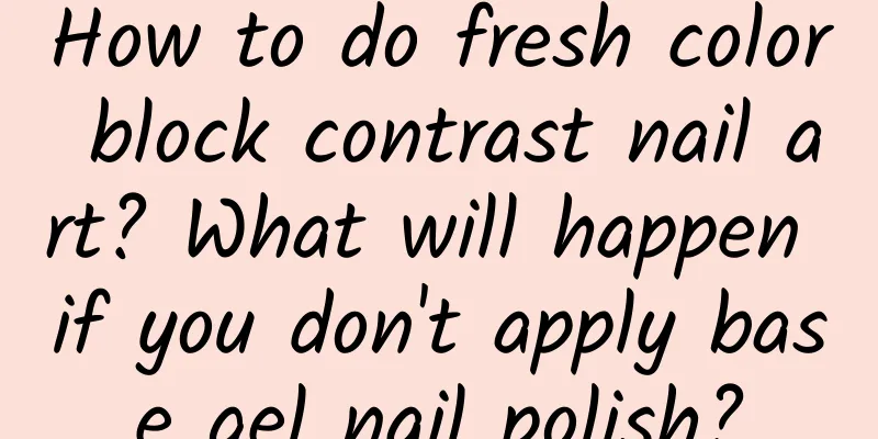 How to do fresh color block contrast nail art? What will happen if you don't apply base gel nail polish?