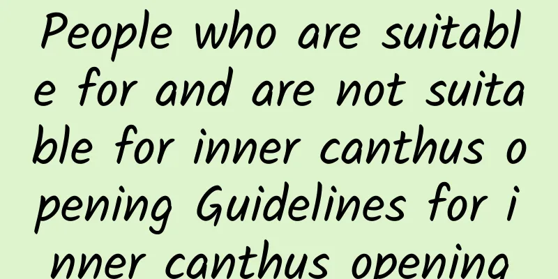 People who are suitable for and are not suitable for inner canthus opening Guidelines for inner canthus opening