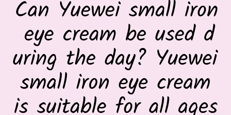 Can Yuewei small iron eye cream be used during the day? Yuewei small iron eye cream is suitable for all ages